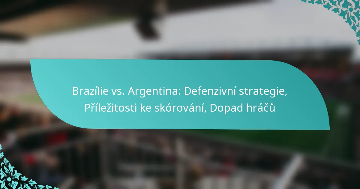 featured-image-brazilie-vs.-argentina-defenzivni-strategie-prilezitosti-ke-skorovani-dopad-hracu
