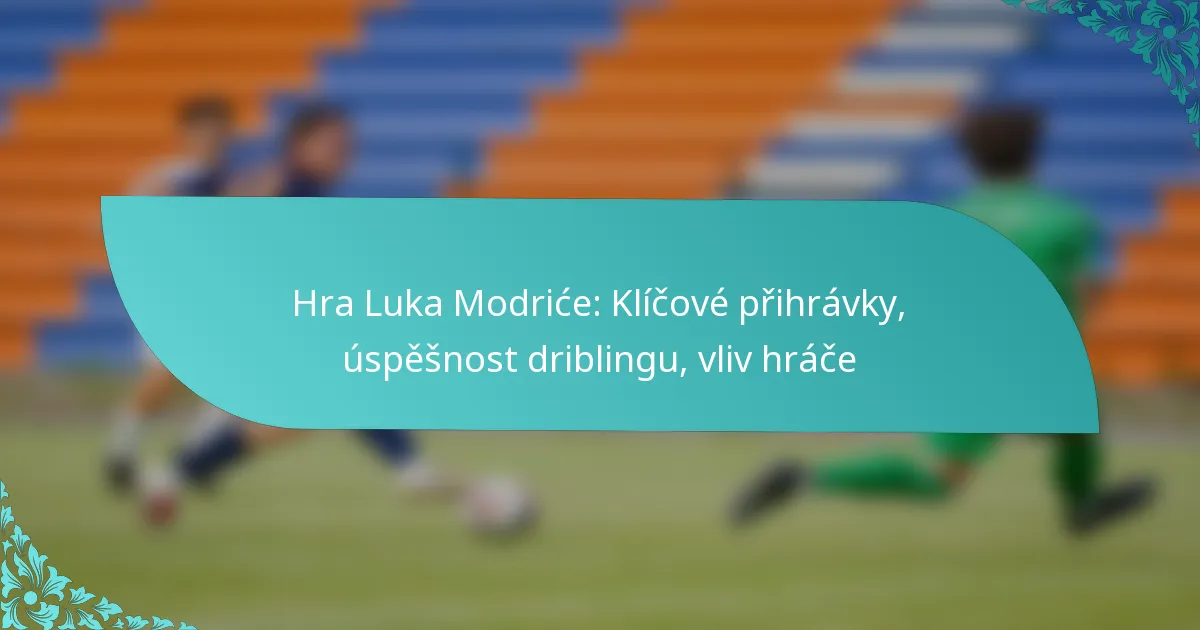 featured-image-hra-luka-modrice-klicove-prihravky-uspesnost-driblingu-vliv-hrace