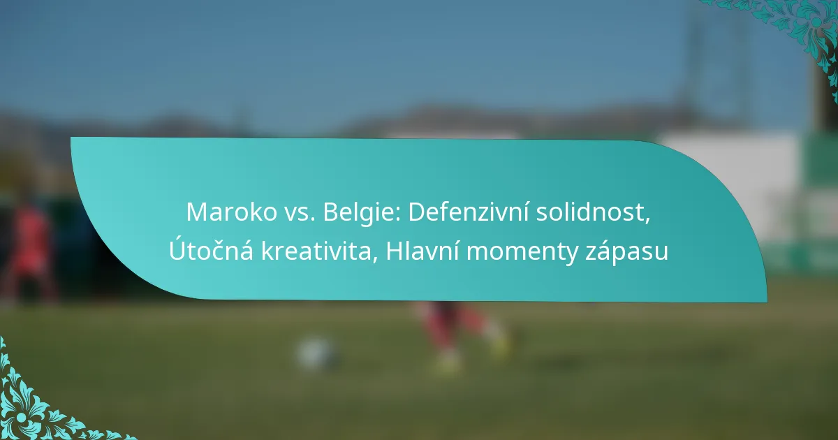 featured-image-maroko-vs.-belgie-defenzivni-solidnost-utocna-kreativita-hlavni-momenty-zapasu