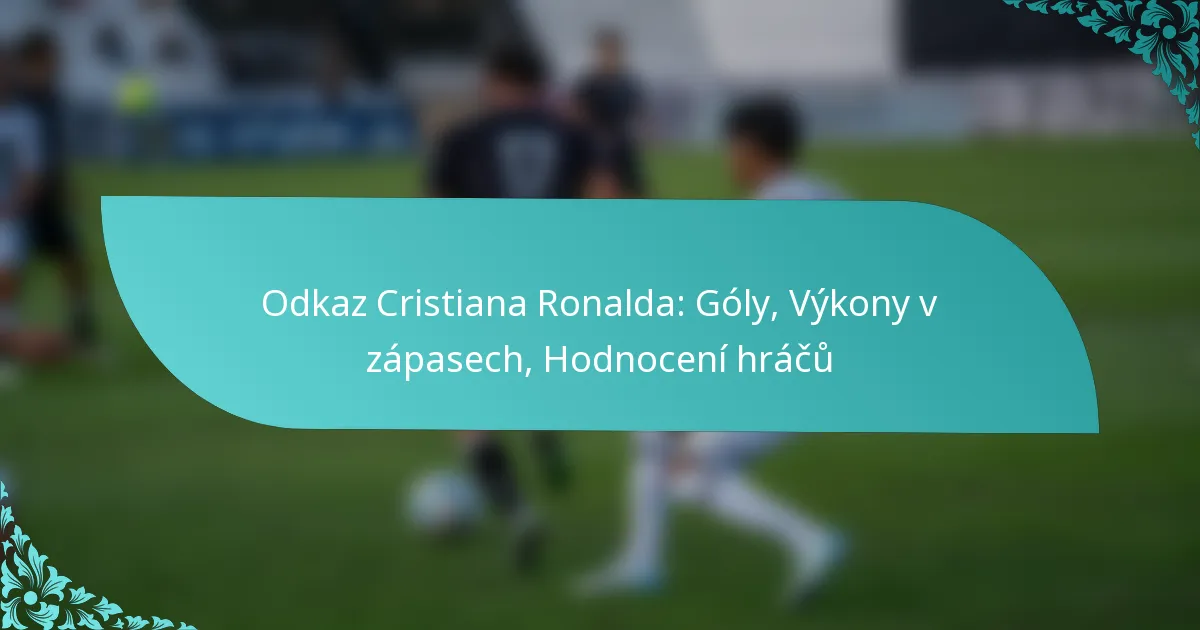 featured-image-odkaz-cristiana-ronalda-goly-vykony-v-zapasech-hodnoceni-hracu