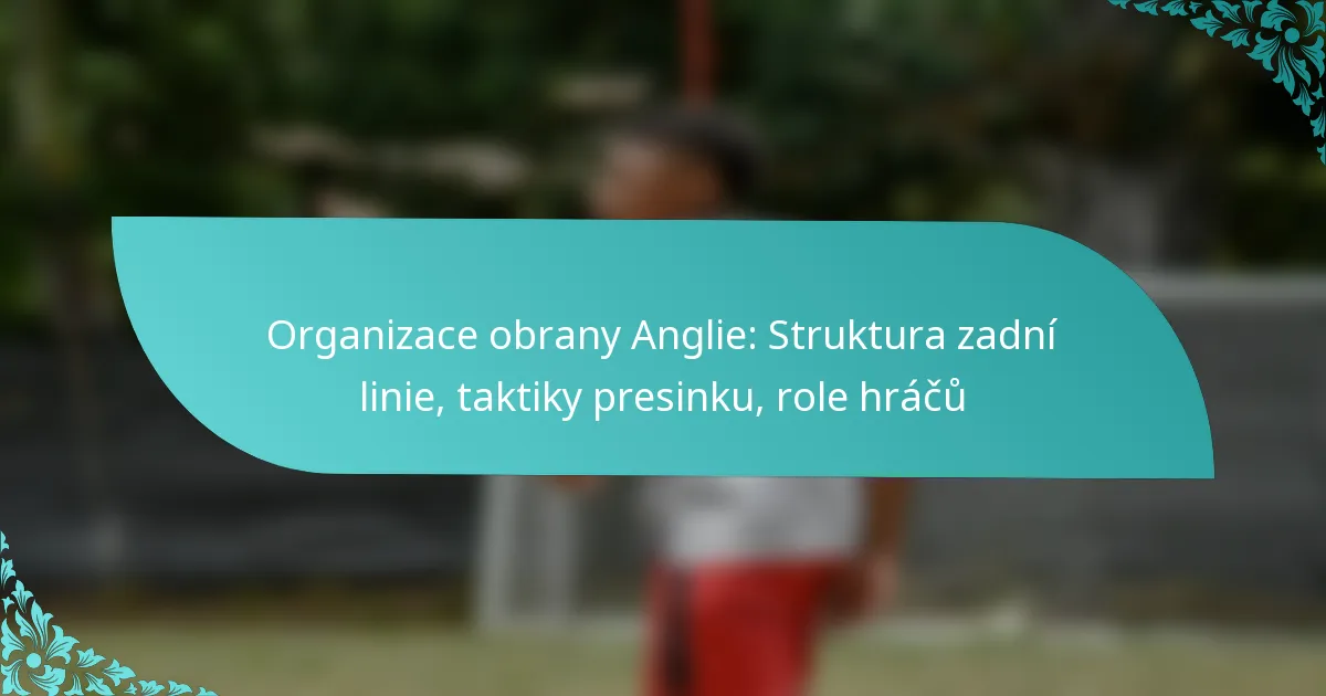 featured-image-organizace-obrany-anglie-struktura-zadni-linie-taktiky-presinku-role-hracu