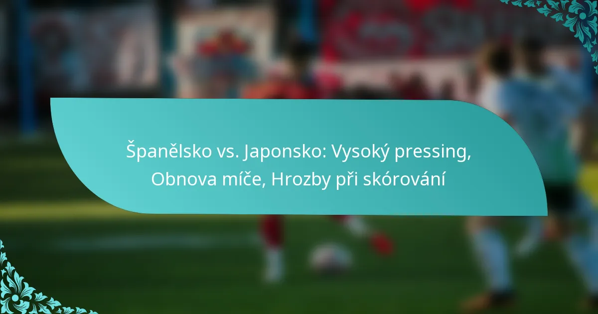 featured-image-spanelsko-vs.-japonsko-vysoky-pressing-obnova-mice-hrozby-pri-skorovani