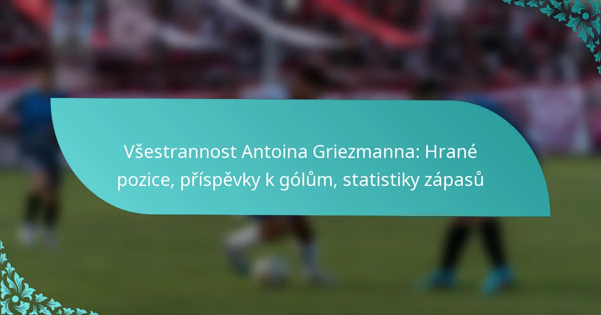 featured-image-vsestrannost-antoina-griezmanna-hrane-pozice-prispevky-k-golum-statistiky-zapasu
