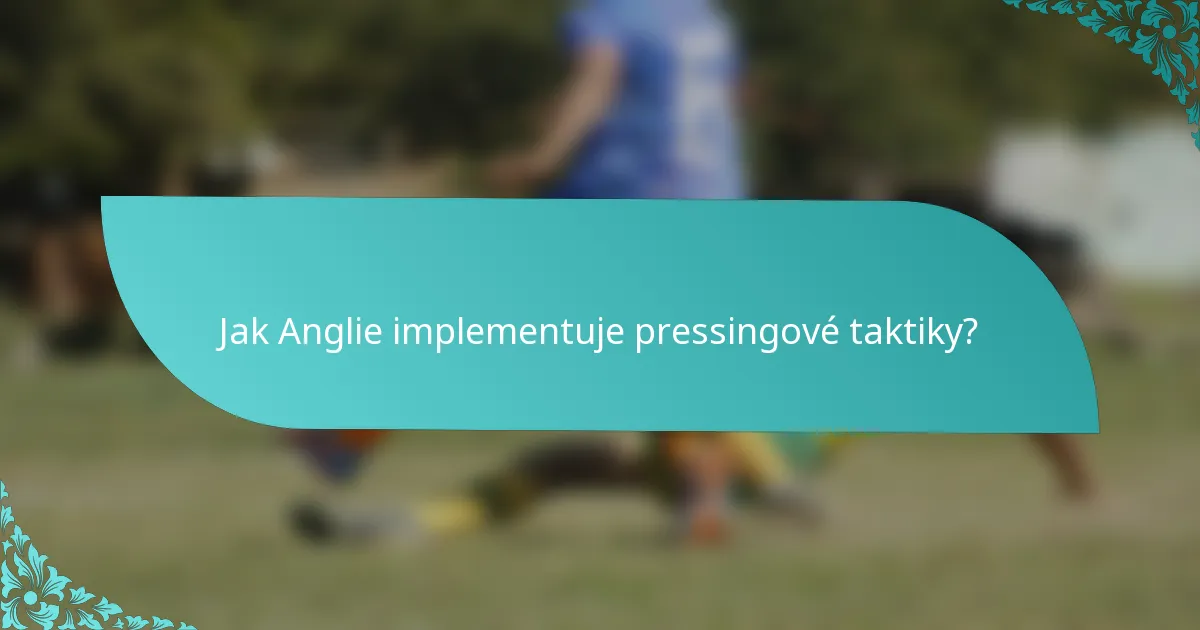 Jak Anglie implementuje pressingové taktiky?