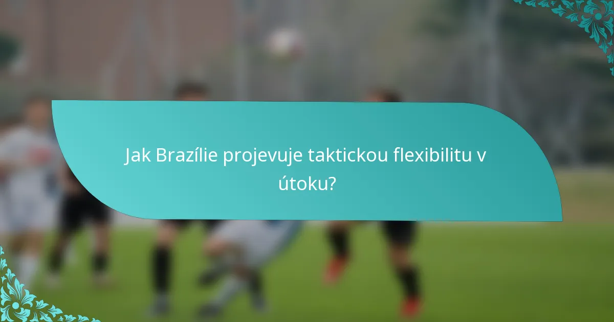 Jak Brazílie projevuje taktickou flexibilitu v útoku?