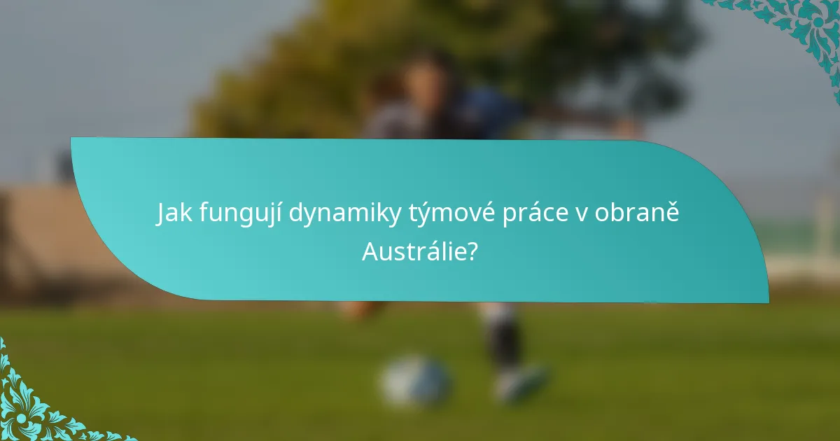 Jak fungují dynamiky týmové práce v obraně Austrálie?