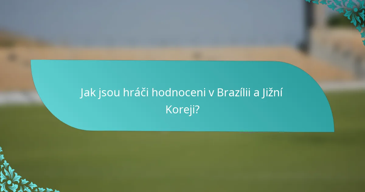 Jak jsou hráči hodnoceni v Brazílii a Jižní Koreji?