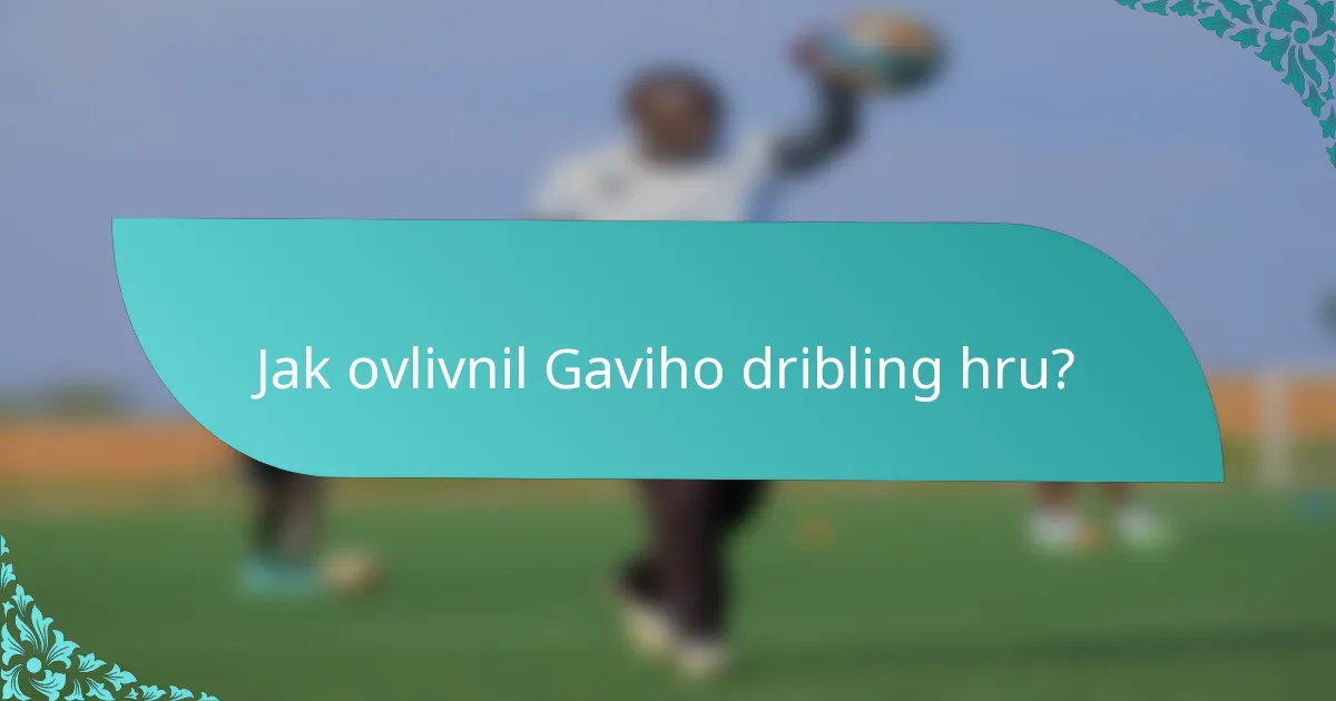 Jak ovlivnil Gaviho dribling hru?