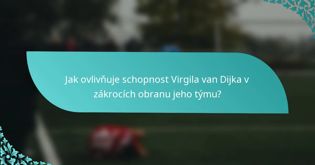 Jak ovlivňuje schopnost Virgila van Dijka v zákrocích obranu jeho týmu?