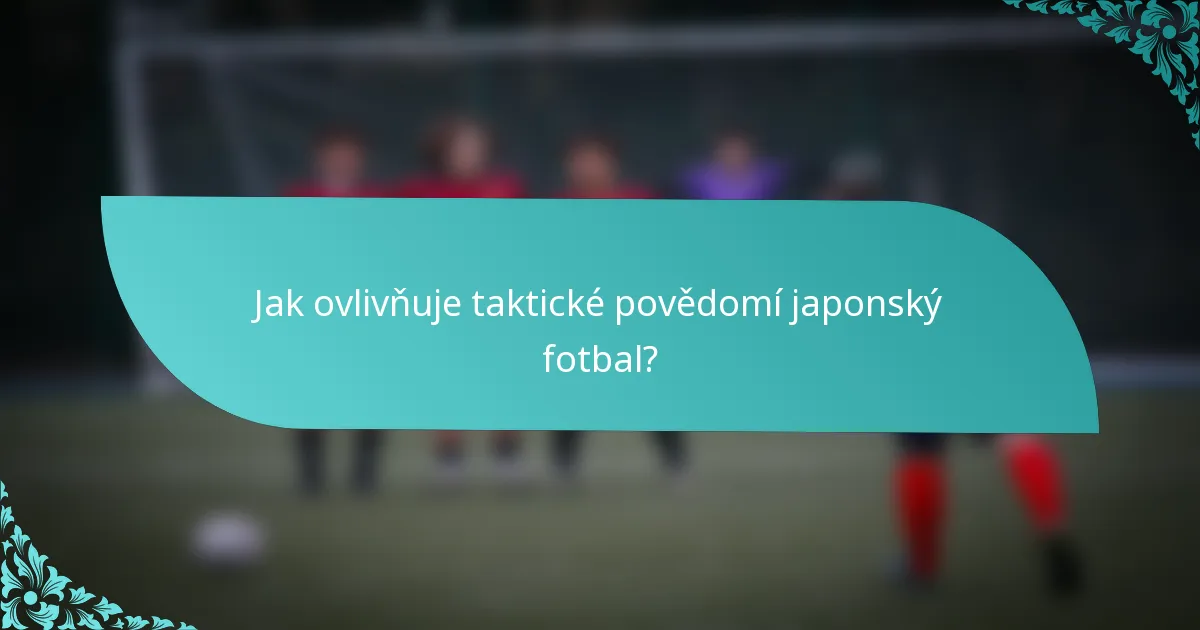 Jak ovlivňuje taktické povědomí japonský fotbal?