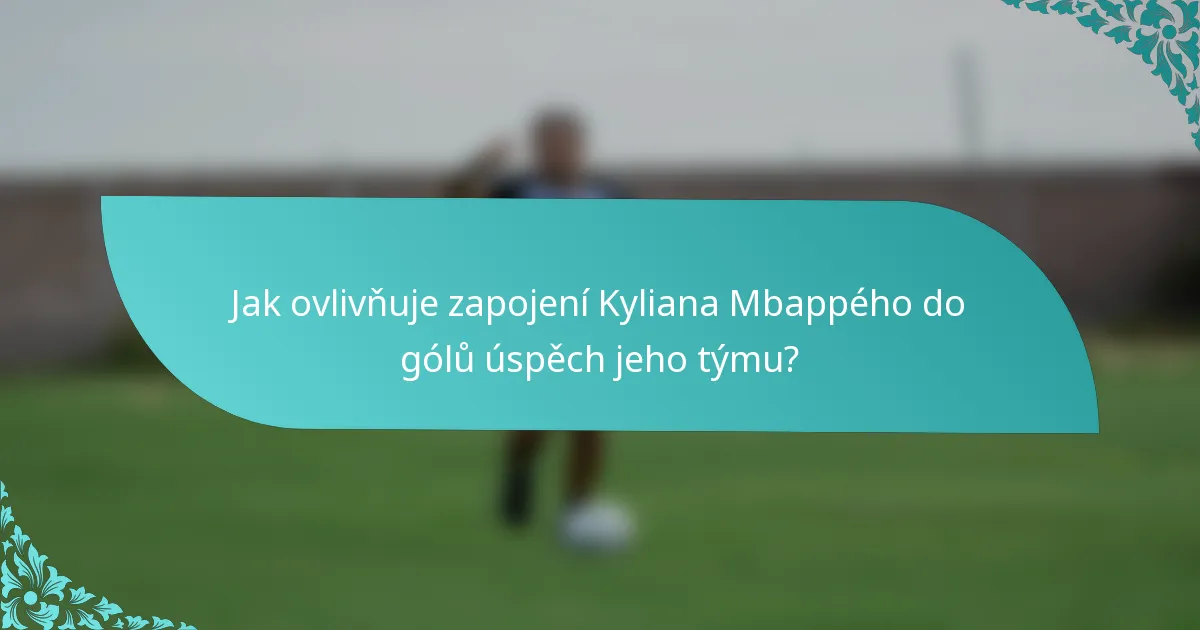 Jak ovlivňuje zapojení Kyliana Mbappého do gólů úspěch jeho týmu?