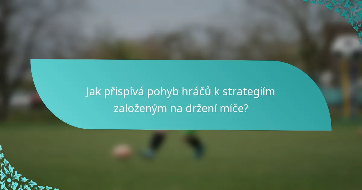 Jak přispívá pohyb hráčů k strategiím založeným na držení míče?