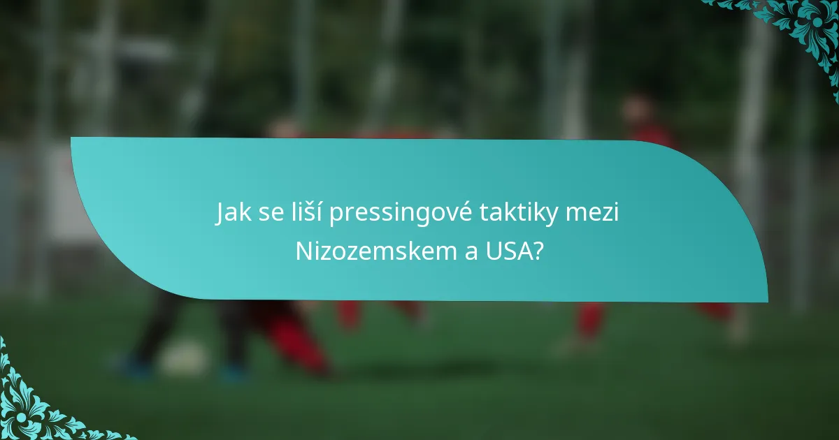 Jak se liší pressingové taktiky mezi Nizozemskem a USA?
