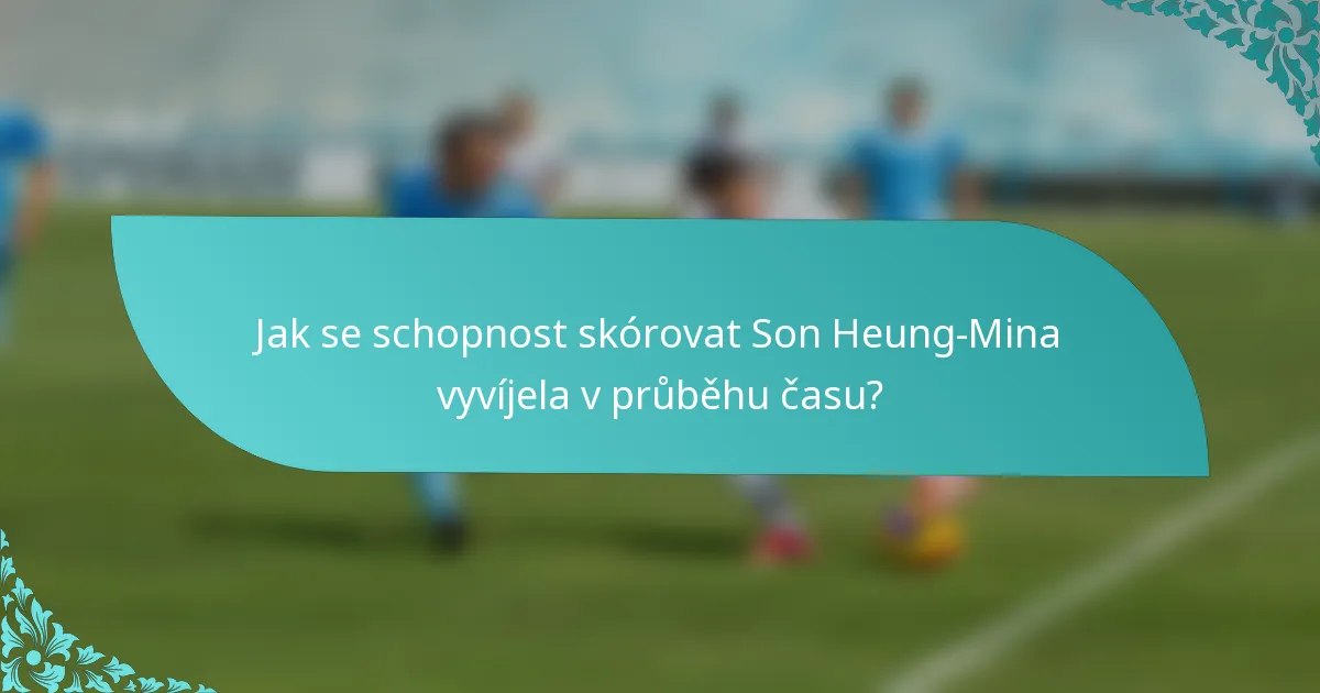 Jak se schopnost skórovat Son Heung-Mina vyvíjela v průběhu času?