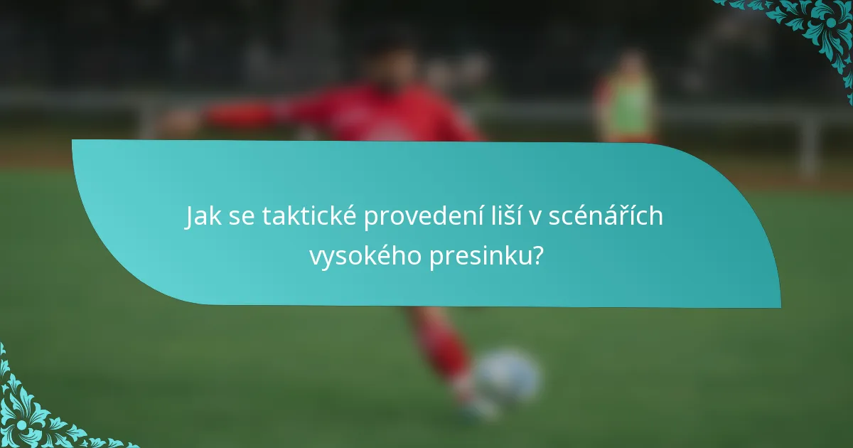 Jak se taktické provedení liší v scénářích vysokého presinku?