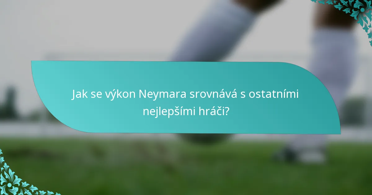 Jak se výkon Neymara srovnává s ostatními nejlepšími hráči?