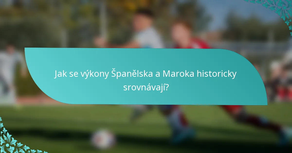 Jak se výkony Španělska a Maroka historicky srovnávají?