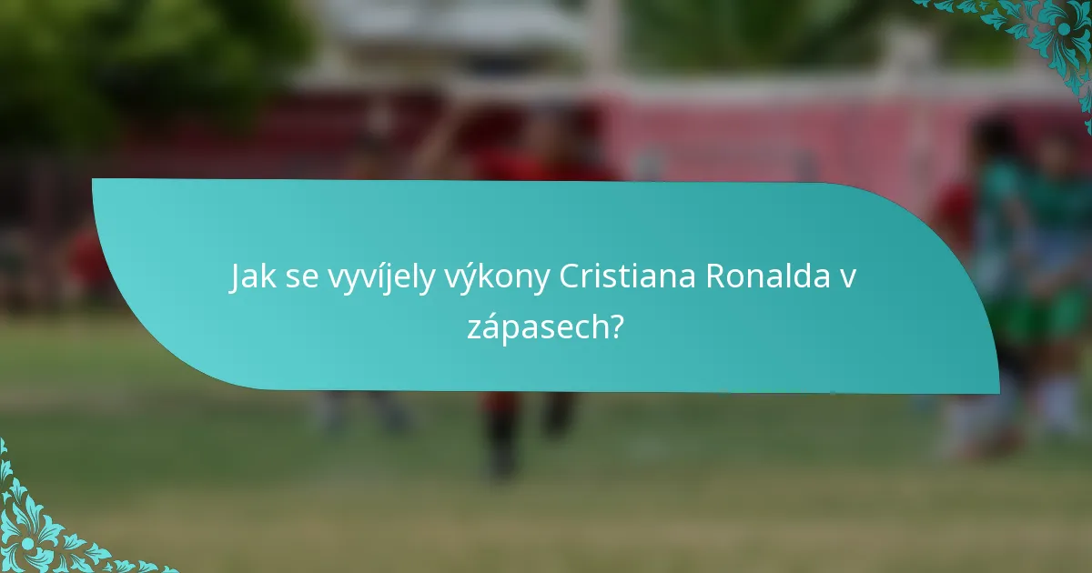 Jak se vyvíjely výkony Cristiana Ronalda v zápasech?