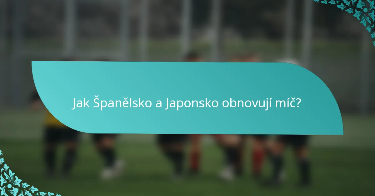 Jak Španělsko a Japonsko obnovují míč?