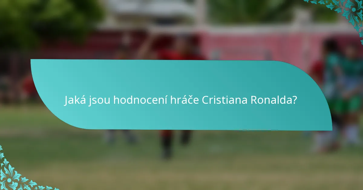 Jaká jsou hodnocení hráče Cristiana Ronalda?