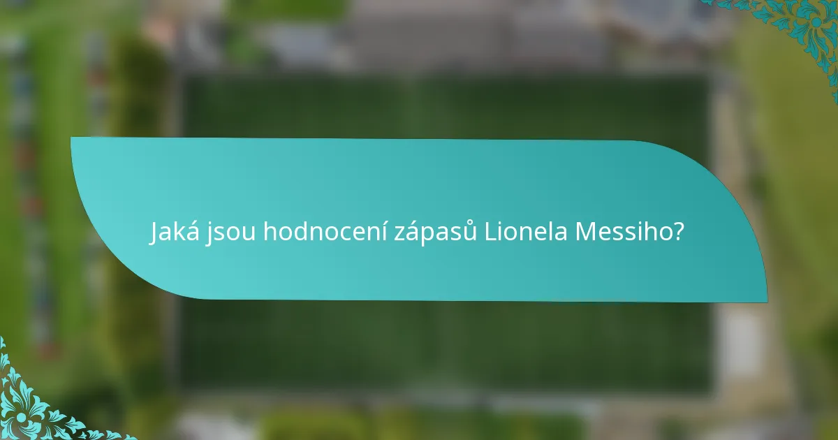 Jaká jsou hodnocení zápasů Lionela Messiho?