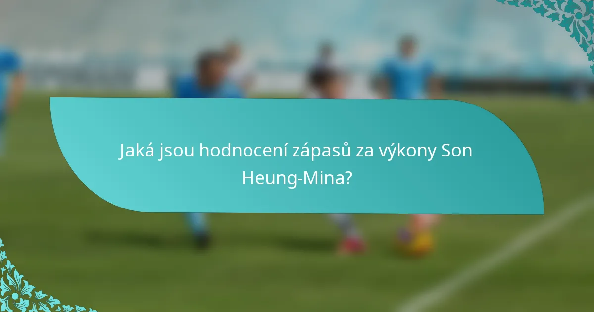 Jaká jsou hodnocení zápasů za výkony Son Heung-Mina?