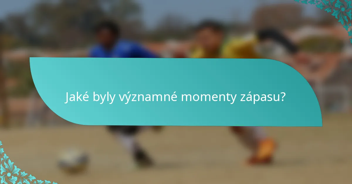 Jaké byly významné momenty zápasu?