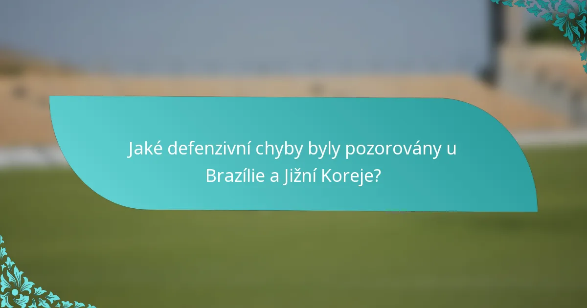 Jaké defenzivní chyby byly pozorovány u Brazílie a Jižní Koreje?