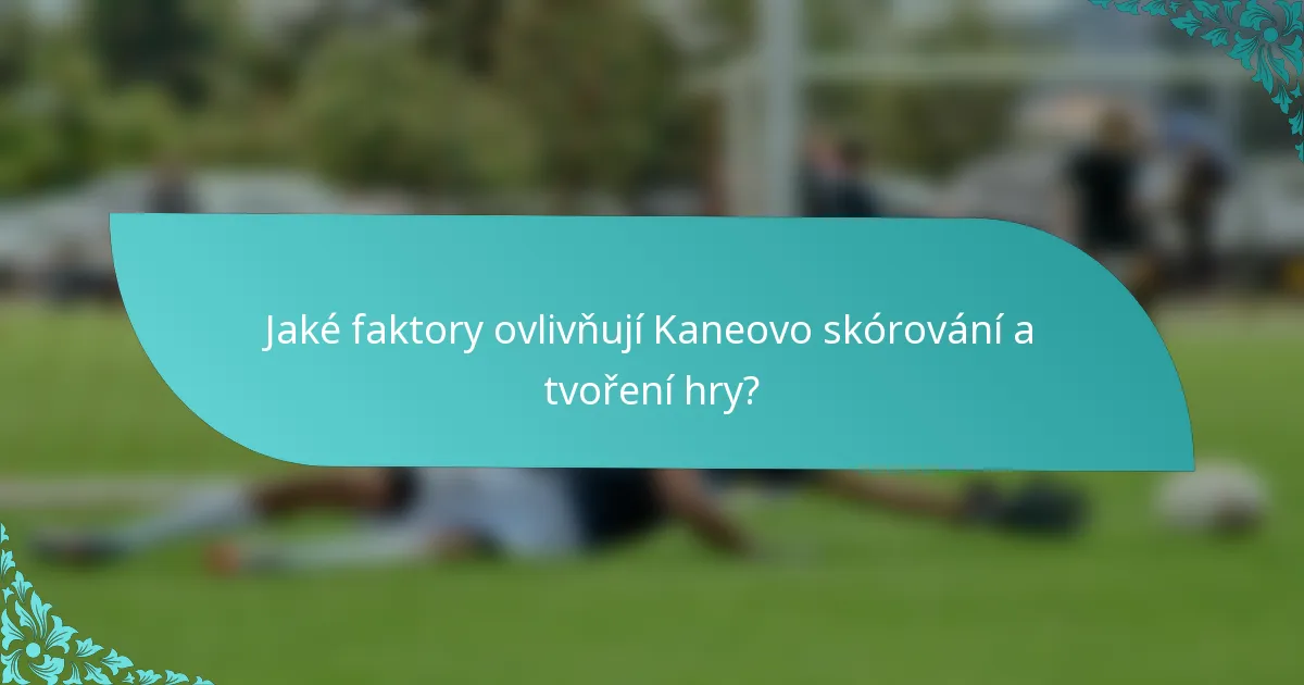 Jaké faktory ovlivňují Kaneovo skórování a tvoření hry?