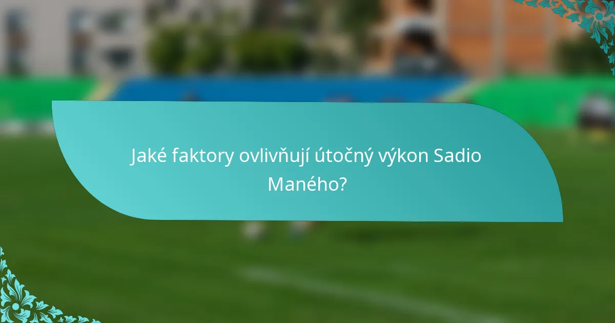 Jaké faktory ovlivňují útočný výkon Sadio Maného?