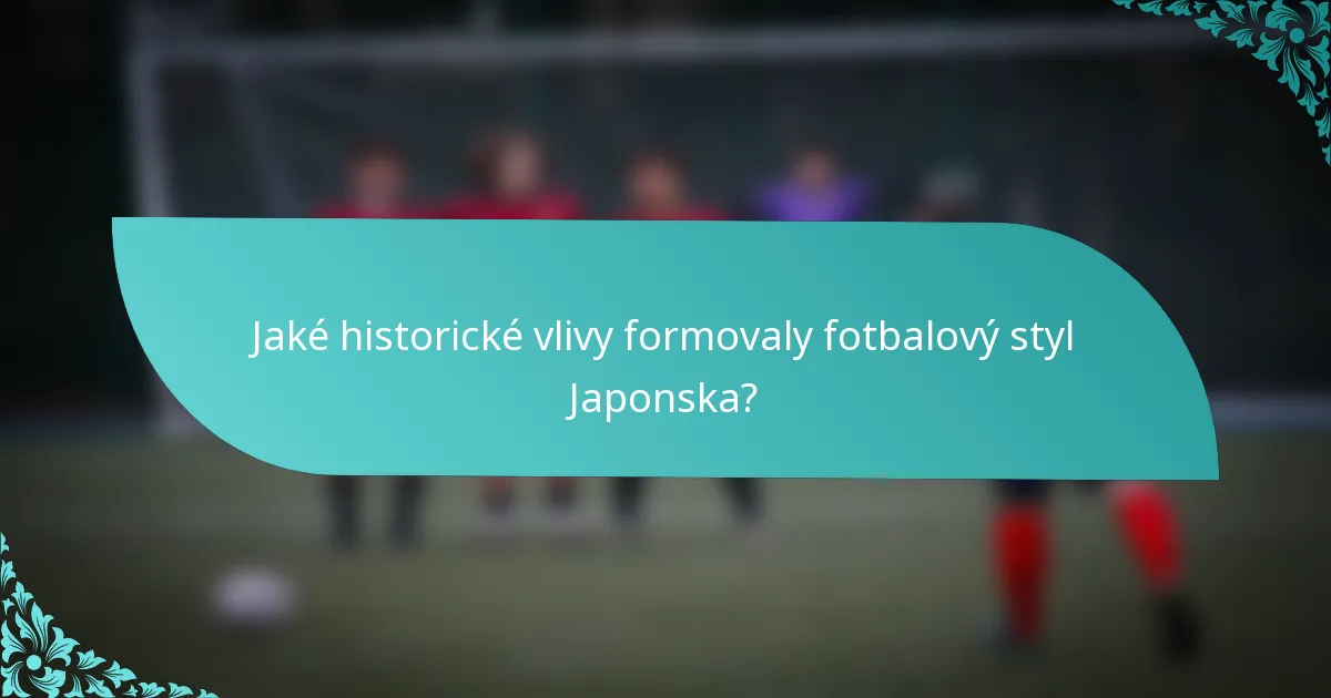 Jaké historické vlivy formovaly fotbalový styl Japonska?
