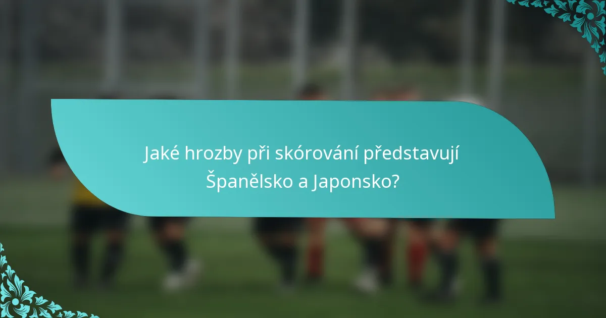 Jaké hrozby při skórování představují Španělsko a Japonsko?