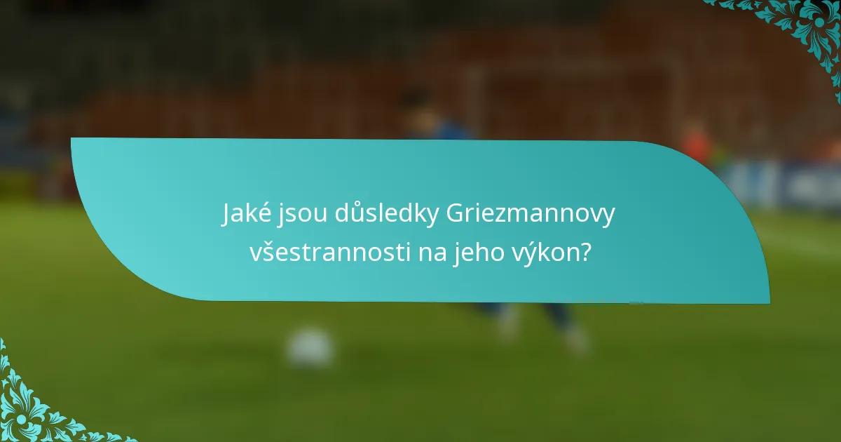 Jaké jsou důsledky Griezmannovy všestrannosti na jeho výkon?