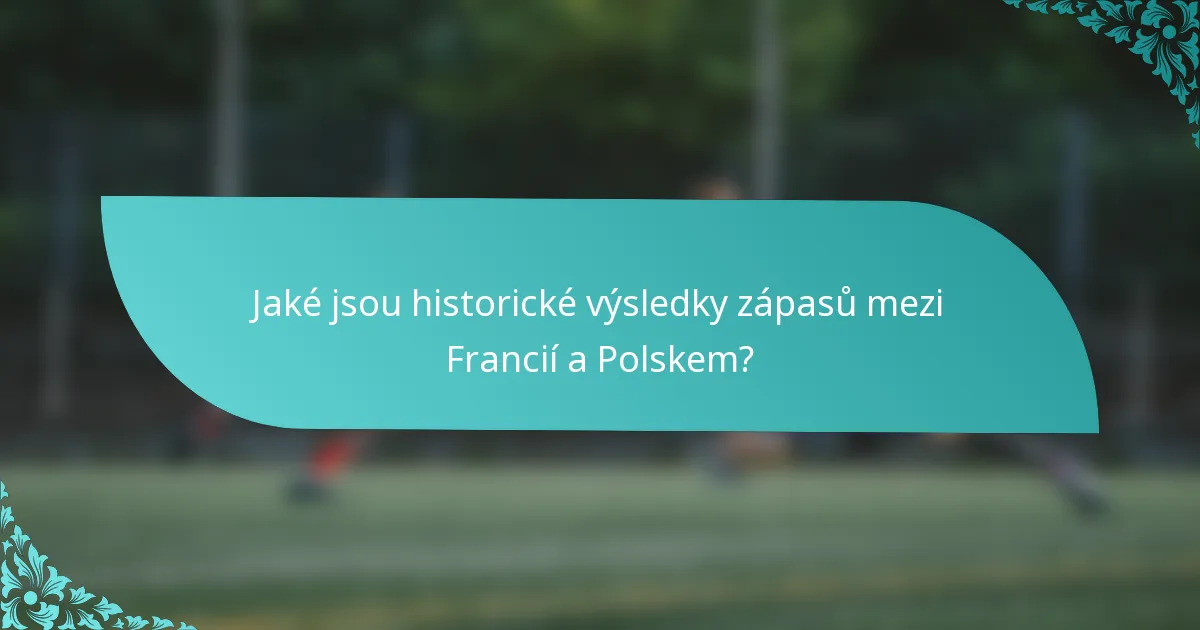 Jaké jsou historické výsledky zápasů mezi Francií a Polskem?