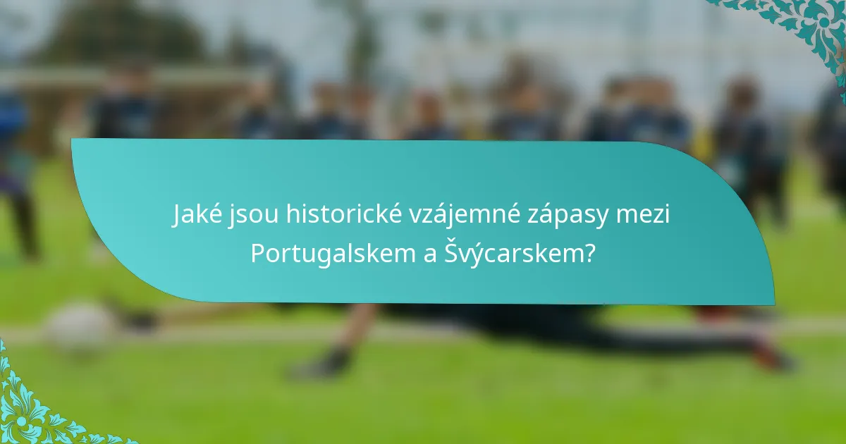 Jaké jsou historické vzájemné zápasy mezi Portugalskem a Švýcarskem?