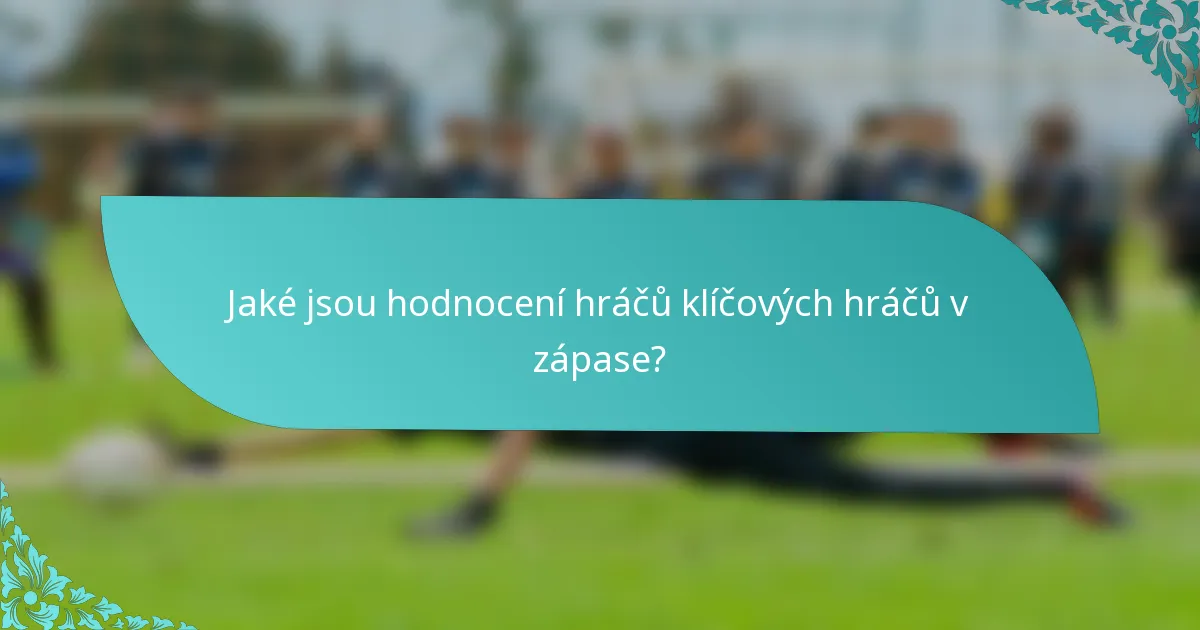 Jaké jsou hodnocení hráčů klíčových hráčů v zápase?
