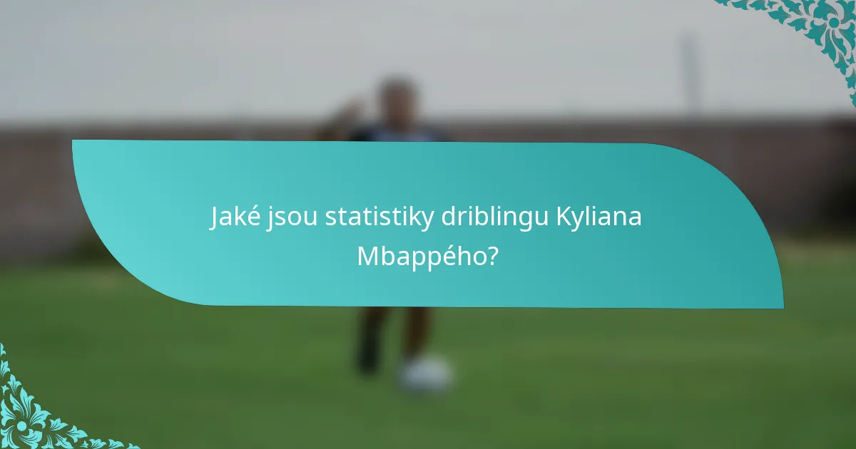 Jaké jsou statistiky driblingu Kyliana Mbappého?
