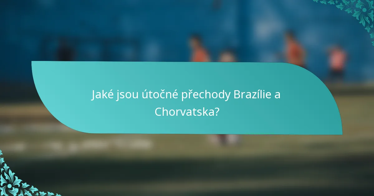 Jaké jsou útočné přechody Brazílie a Chorvatska?