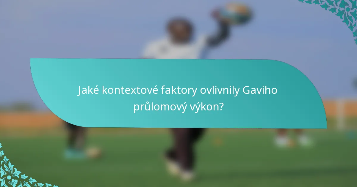 Jaké kontextové faktory ovlivnily Gaviho průlomový výkon?