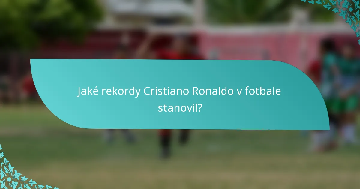 Jaké rekordy Cristiano Ronaldo v fotbale stanovil?