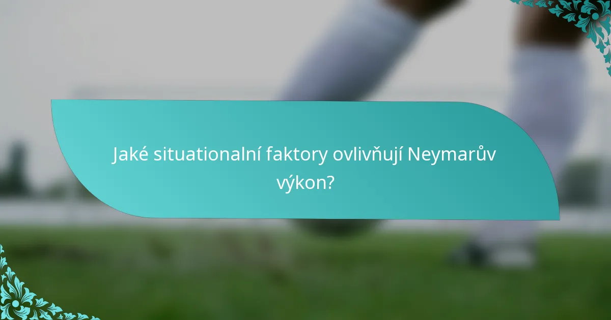 Jaké situationalní faktory ovlivňují Neymarův výkon?