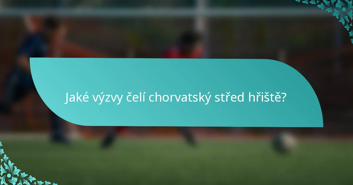 Jaké výzvy čelí chorvatský střed hřiště?