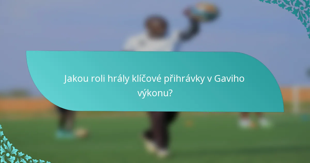 Jakou roli hrály klíčové přihrávky v Gaviho výkonu?
