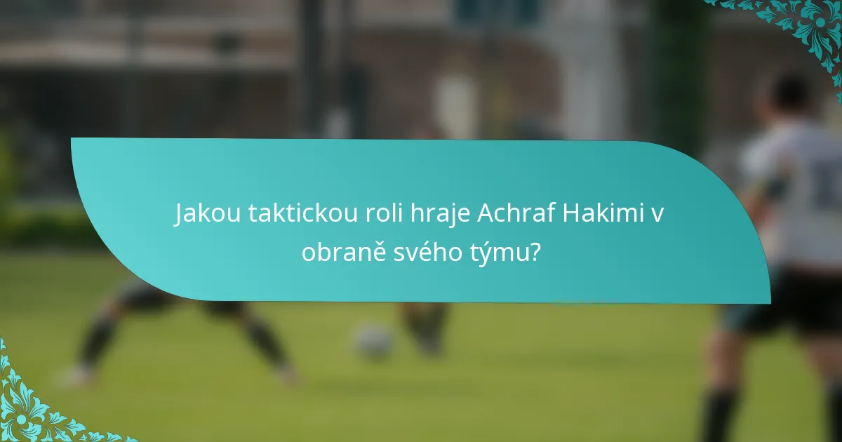Jakou taktickou roli hraje Achraf Hakimi v obraně svého týmu?