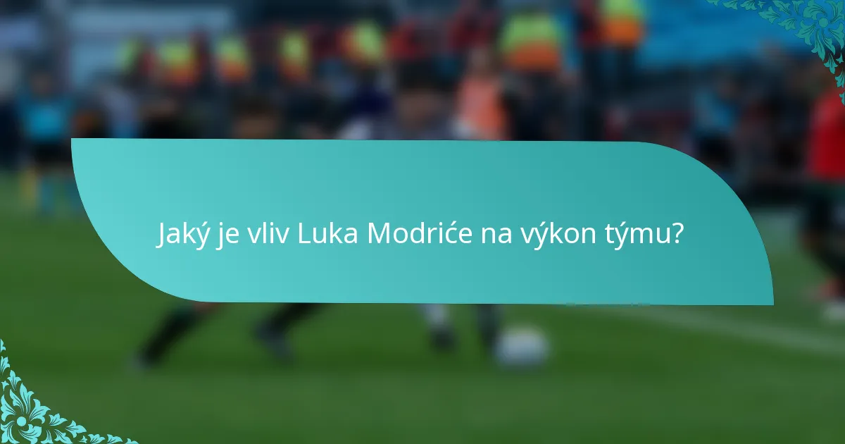 Jaký je vliv Luka Modriće na výkon týmu?