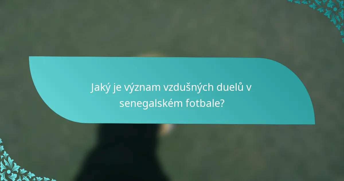 Jaký je význam vzdušných duelů v senegalském fotbale?