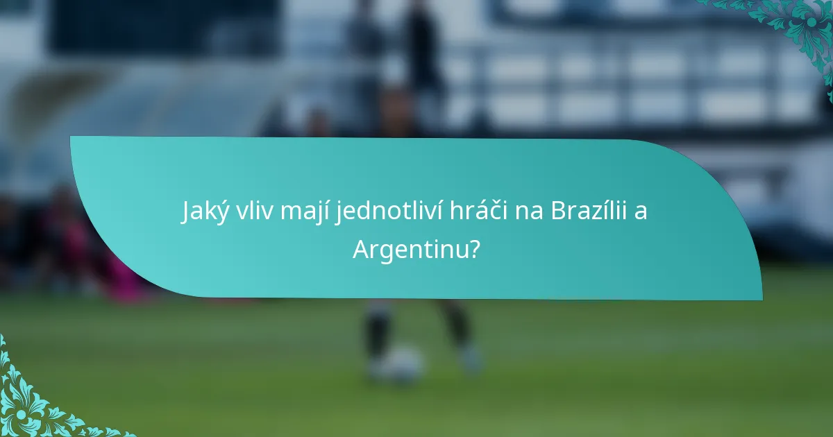 Jaký vliv mají jednotliví hráči na Brazílii a Argentinu?
