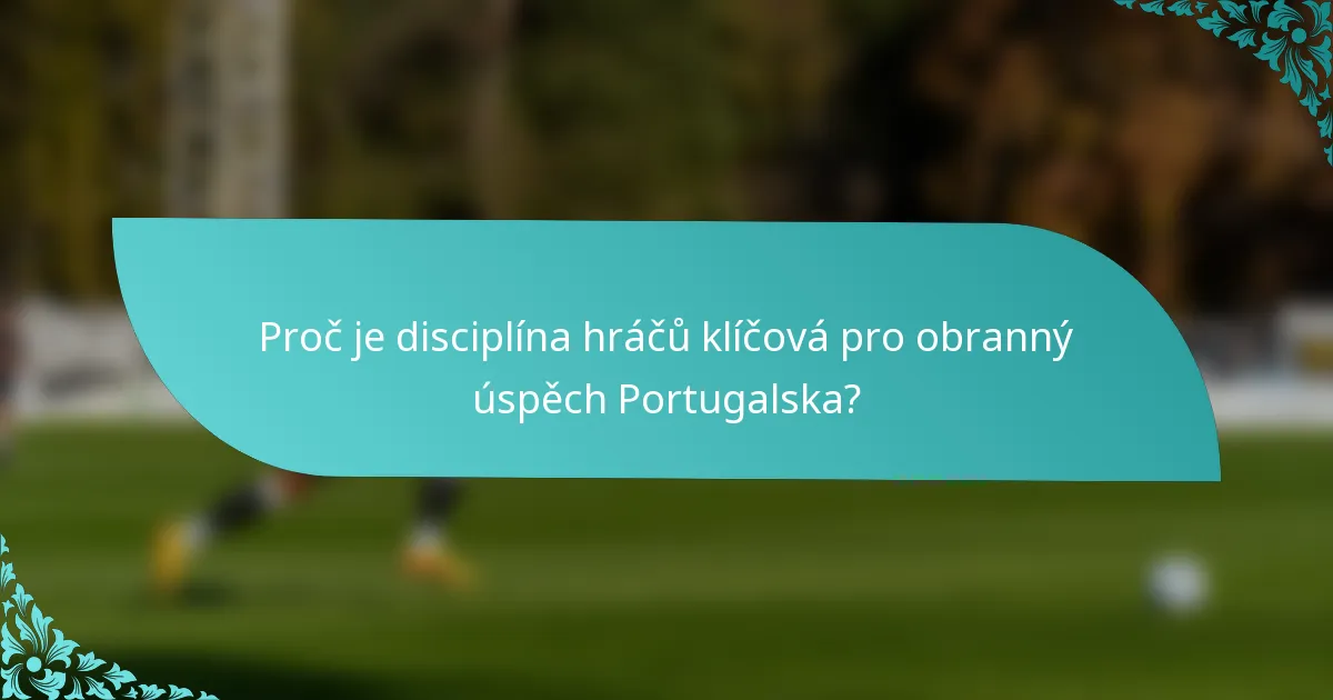 Proč je disciplína hráčů klíčová pro obranný úspěch Portugalska?